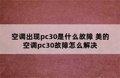 空调出现pc30是什么故障 美的空调pc30故障怎么解决